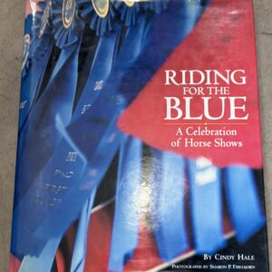 Riding for the Blue: A Celebration of Horse Shows By Cindy Hale