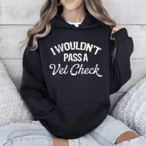 I Wouldn't Pass a Vet Check Hoodie