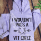 I Wouldn't Pass a Vet Check Hoodie