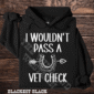 I Wouldn't Pass a Vet Check Hoodie