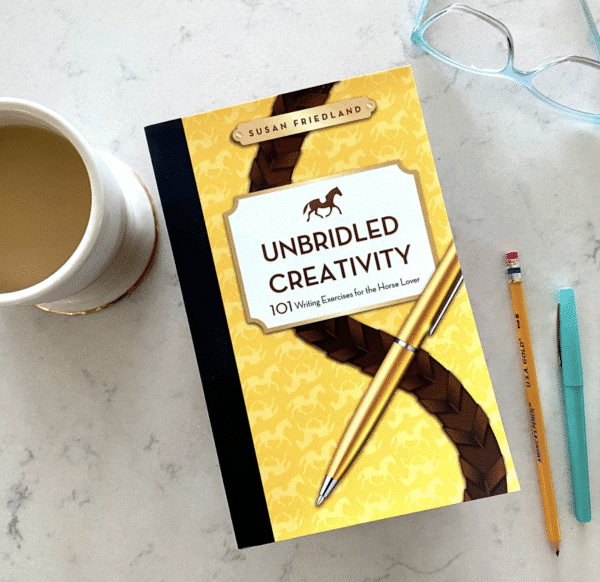 Unbridled Creativity - 101 Writing Exercises for the Horse Lover, Susan Friedland