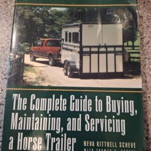 The Complete Guide to Buying, Maintaining, and Servicing a Horse Trailer, by Nevel Kittrell Scheve
