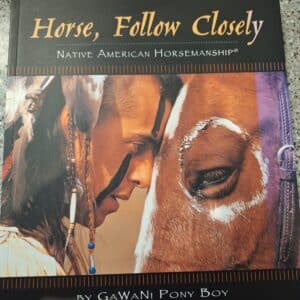 Horse, Follow Closely: Native American Horsemanship, by GaWani Pony Boy