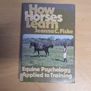 How Horses Learn: Equine Psychology Applied to Training, by Jeanna C. Fiske